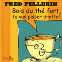 Bois du thé fort, tu vas pisser drette!